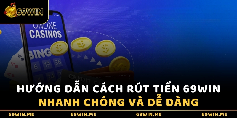 Hướng dẫn cách rút tiền 69WIN nhanh chóng và dễ dàng