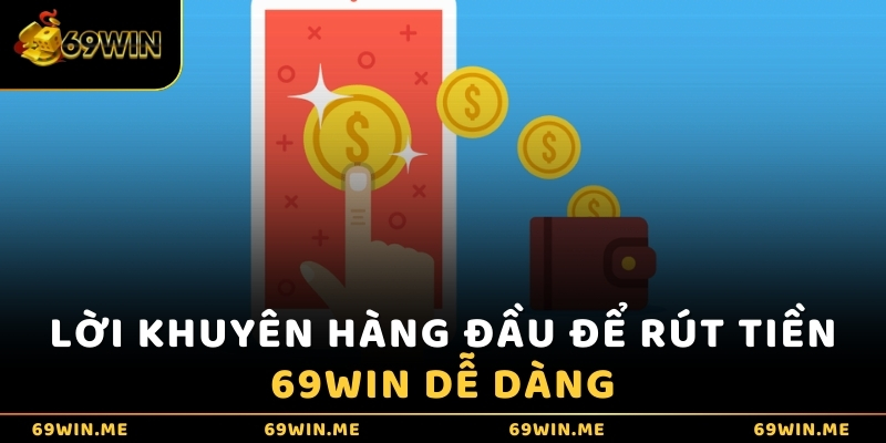 Lời khuyên hàng đầu để rút tiền 69WIN dễ dàng