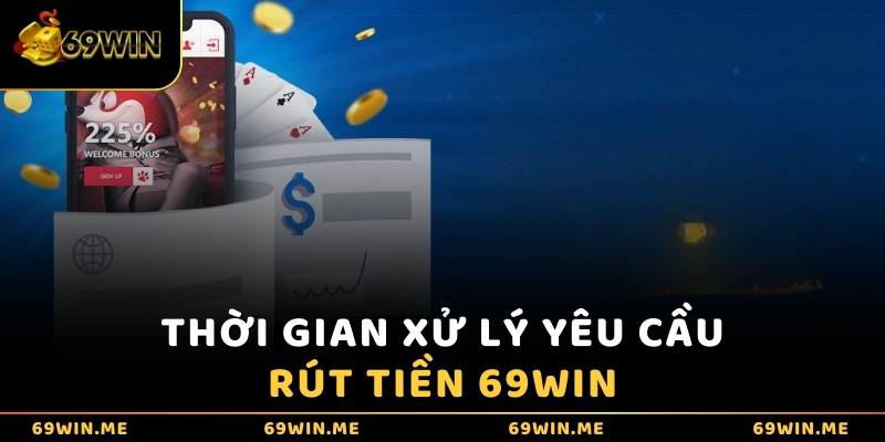 Thời gian xử lý yêu cầu rút tiền 69WIN 